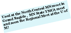 Text Box: Used at the North Central MN meet in Grand Rapids and scheduled to be used at the  MN State YMCA Meet!